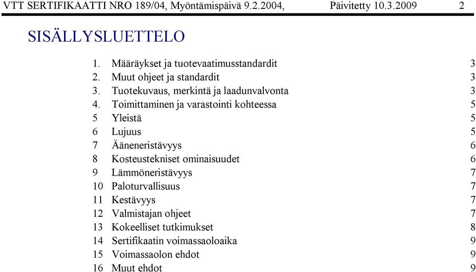 Toimittaminen ja varastointi kohteessa 5 5 Yleistä 5 6 Lujuus 5 7 Ääneneristävyys 6 8 Kosteustekniset ominaisuudet 6 9