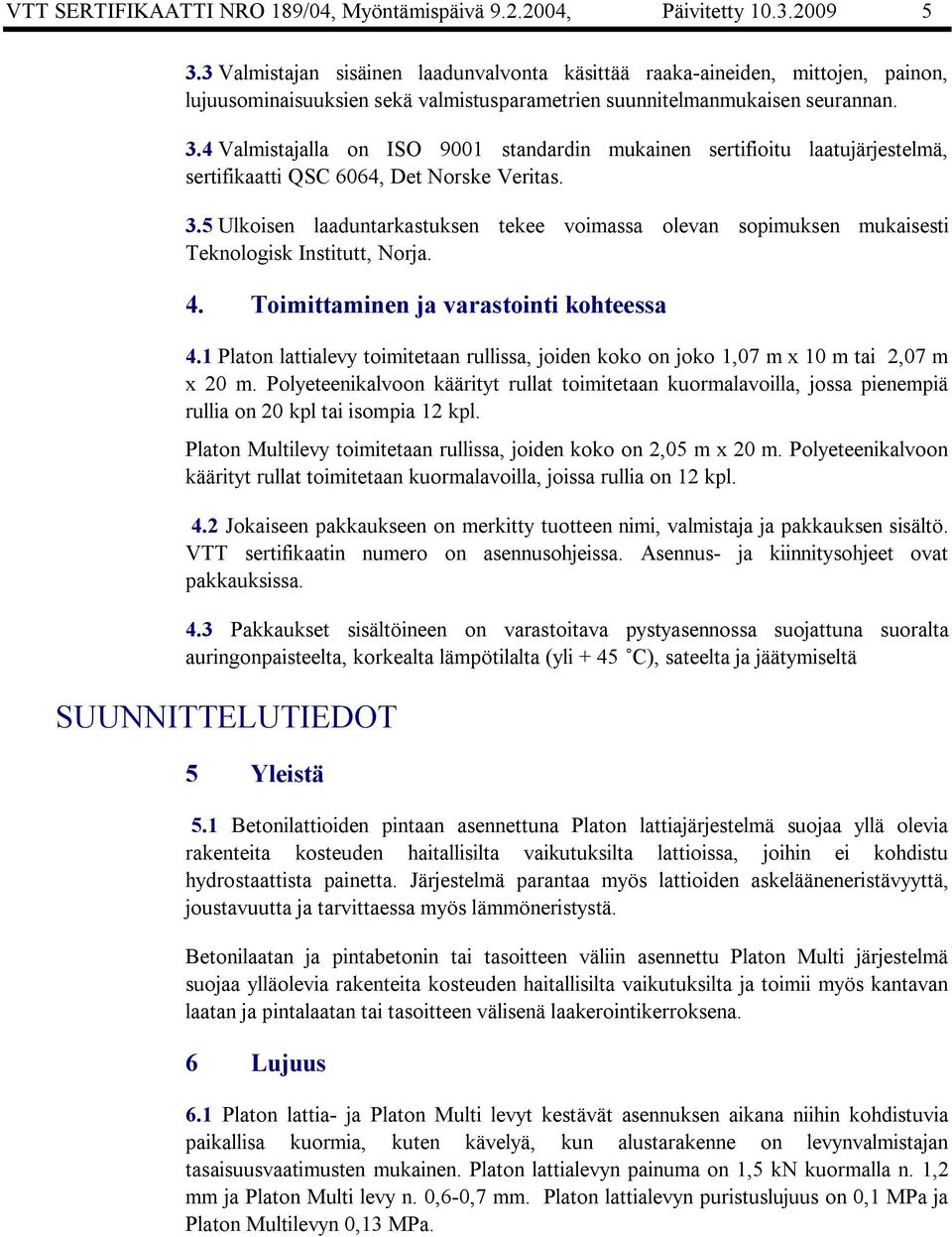 4 Valmistajalla on ISO 9001 standardin mukainen sertifioitu laatujärjestelmä, sertifikaatti QSC 6064, Det Norske Veritas. 3.