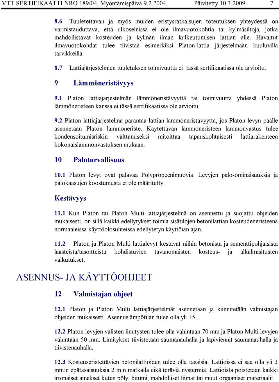 kulkeutumisen lattian alle. Havaitut ilmavuotokohdat tulee tiivistää esimerkiksi lattia järjestelmään kuuluvilla tarvikkeilla. 8.