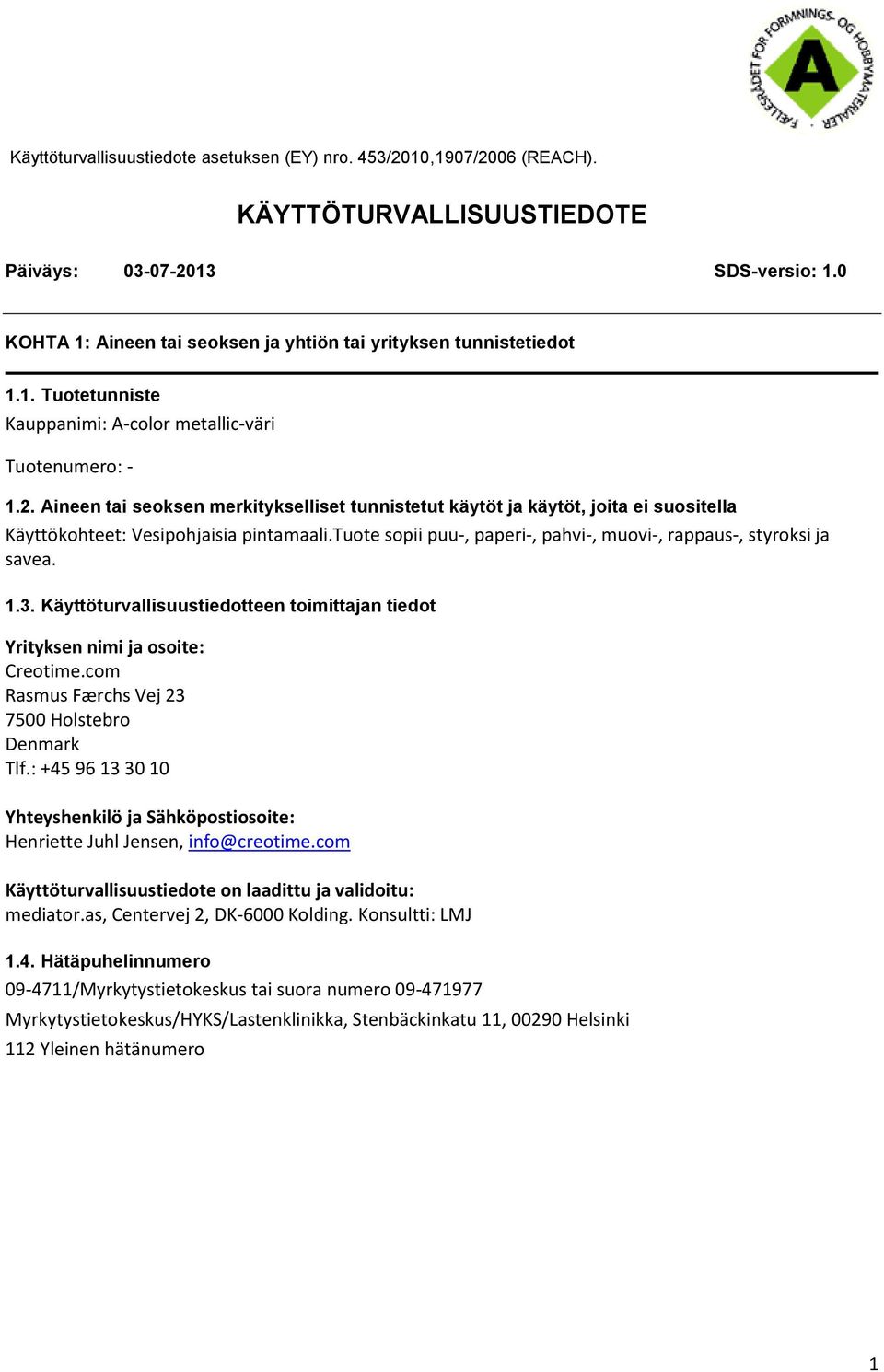 com Rasmus Færchs Vej 23 7500 Holstebro Denmark Tlf.: +45 96 13 30 10 Yhteyshenkilö ja Sähköpostiosoite: Henriette Juhl Jensen, info@creotime.