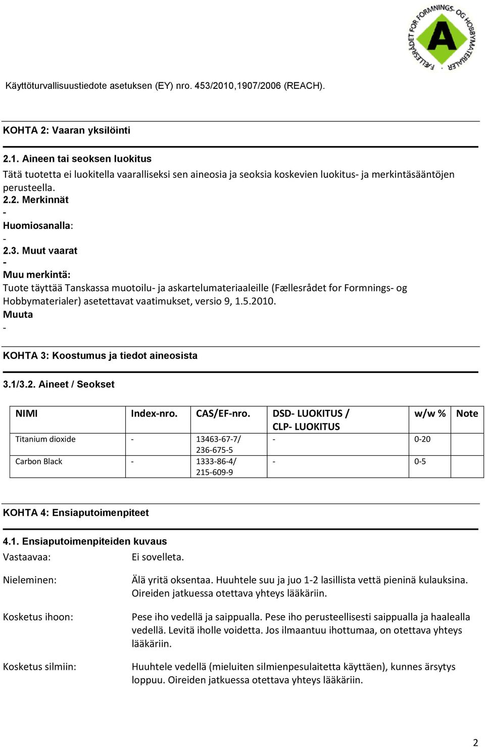 Muuta KOHTA 3: Koostumus ja tiedot aineosista 3.1/3.2. Aineet / Seokset NIMI Indexnro. CAS/EFnro.