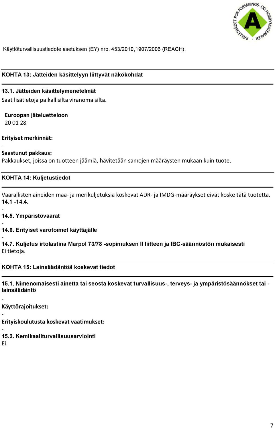 KOHTA 14: Kuljetustiedot Vaarallisten aineiden maa ja merikuljetuksia koskevat ADR ja IMDGmääräykset eivät koske tätä tuotetta. 14.1 14.4. 14.5. Ympäristövaarat 14.6.