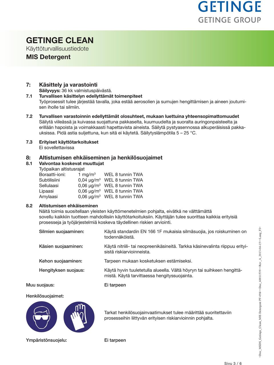 2 Turvallisen varastoinnin edellyttämät olosuhteet, mukaan luettuina yhteensopimattomuudet Säilytä viileässä ja kuivassa suojattuna pakkaselta, kuumuudelta ja suoralta auringonpaisteelta ja erillään