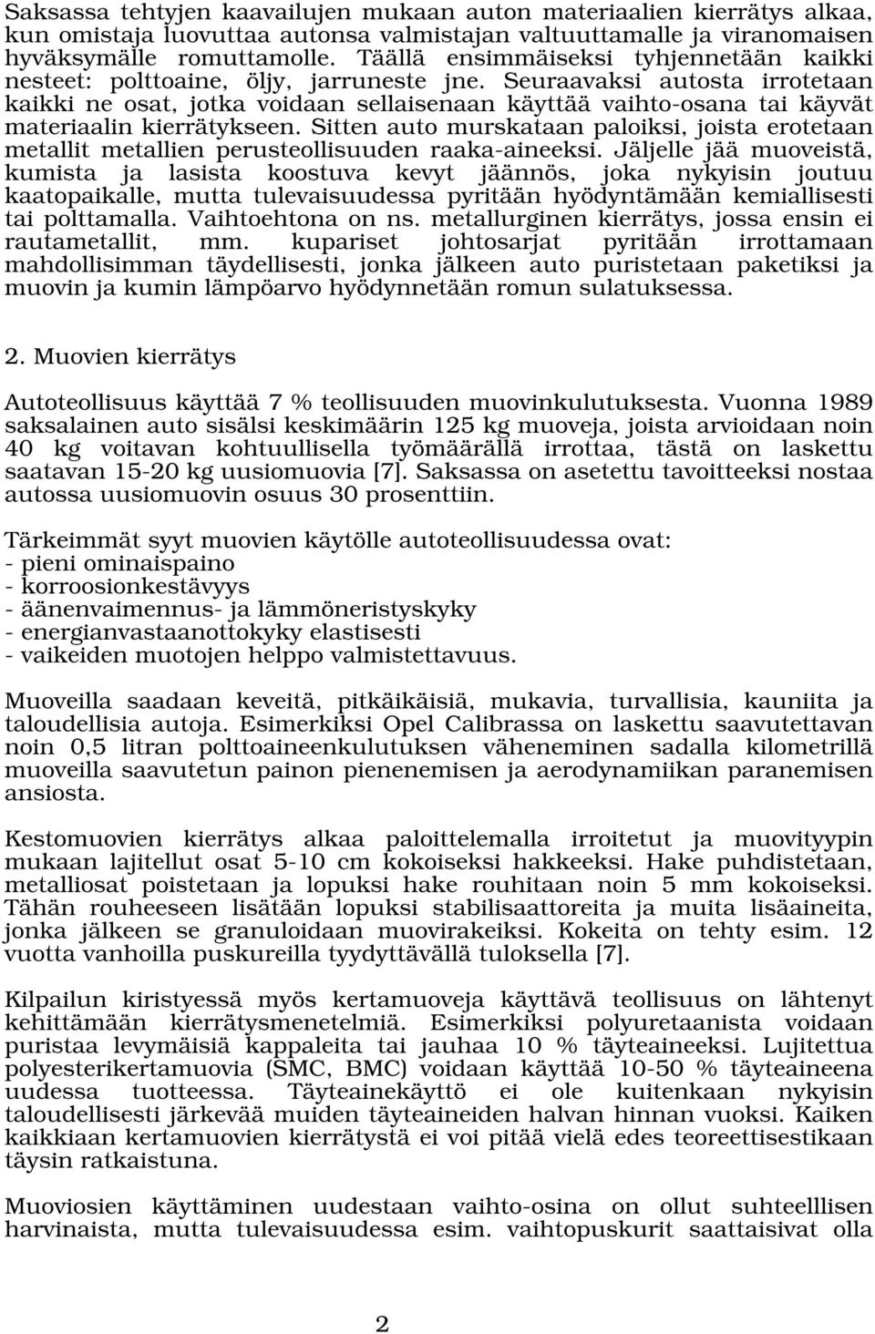 Seuraavaksi autosta irrotetaan kaikki ne osat, jotka voidaan sellaisenaan käyttää vaihto-osana tai käyvät materiaalin kierrätykseen.