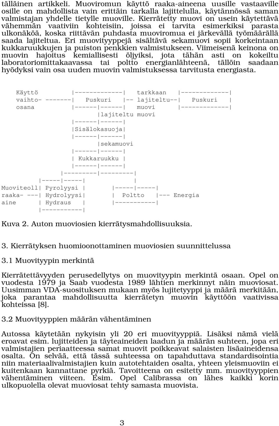 Eri muovityyppejä sisältävä sekamuovi sopii korkeintaan kukkaruukkujen ja puiston penkkien valmistukseen.