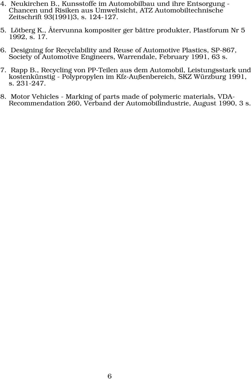 Designing for Recyclability and Reuse of Automotive Plastics, SP-867, Society of Automotive Engineers, Warrendale, February 1991, 63 s. 7. Rapp B.