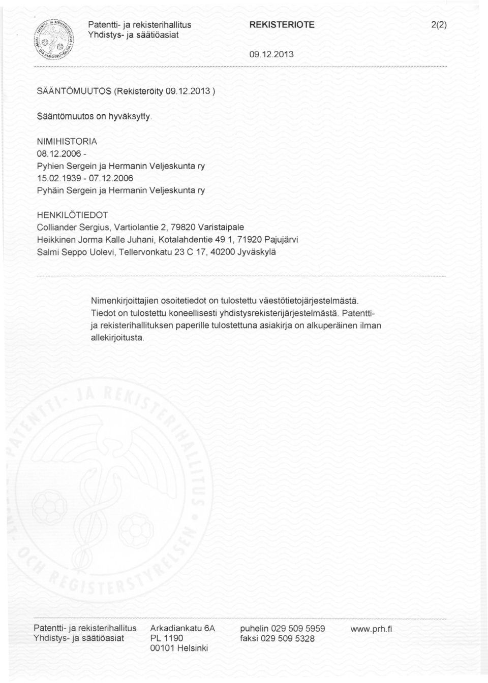 2006 Pyhäin Sergein ja Hermanin Veljeskunta HENKILÖTIEDOT Colliander Sergius, Vartiolantie 2, 79820 Varistaipale Heikkinen Jorma Kalle Juhani, Kotalahdentie 49 1, 71920 Pajujärvi Salmi Seppo Uolevi,