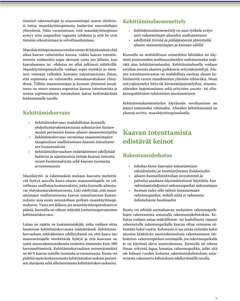 Maankäyttösopimusneuvottelut etenevät käytännössä yhtä aikaa kaavan valmistelun kanssa, vaikka kaavan toteuttamisesta voidaankin sopia sitovasti vasta sen jälkeen, kun kaavaluonnos tai -ehdotus on