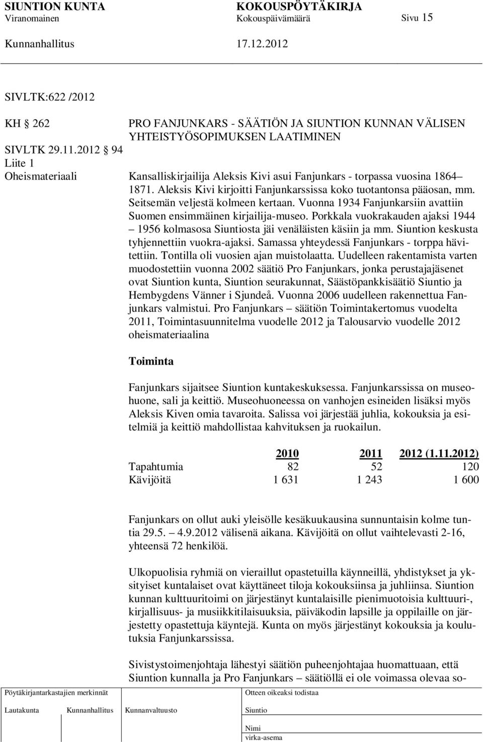 Seitsemän veljestä kolmeen kertaan. Vuonna 1934 Fanjunkarsiin avattiin Suomen ensimmäinen kirjailija-museo. Porkkala vuokrakauden ajaksi 1944 1956 kolmasosa sta jäi venäläisten käsiin ja mm.