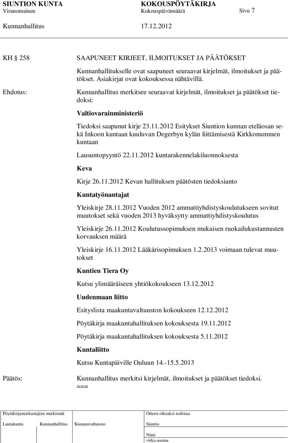 2012 Esitykset n kunnan eteläosan sekä Inkoon kuntaan kuuluvan Degerbyn kylän liittämisestä Kirkkonummen kuntaan Lausuntopyyntö 22.11.