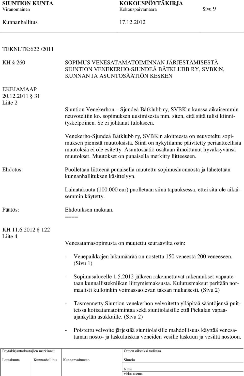 neuvoteltiin ko. sopimuksen uusimisesta mm. siten, että siitä tulisi kiinnityskelpoinen. Se ei johtanut tulokseen.