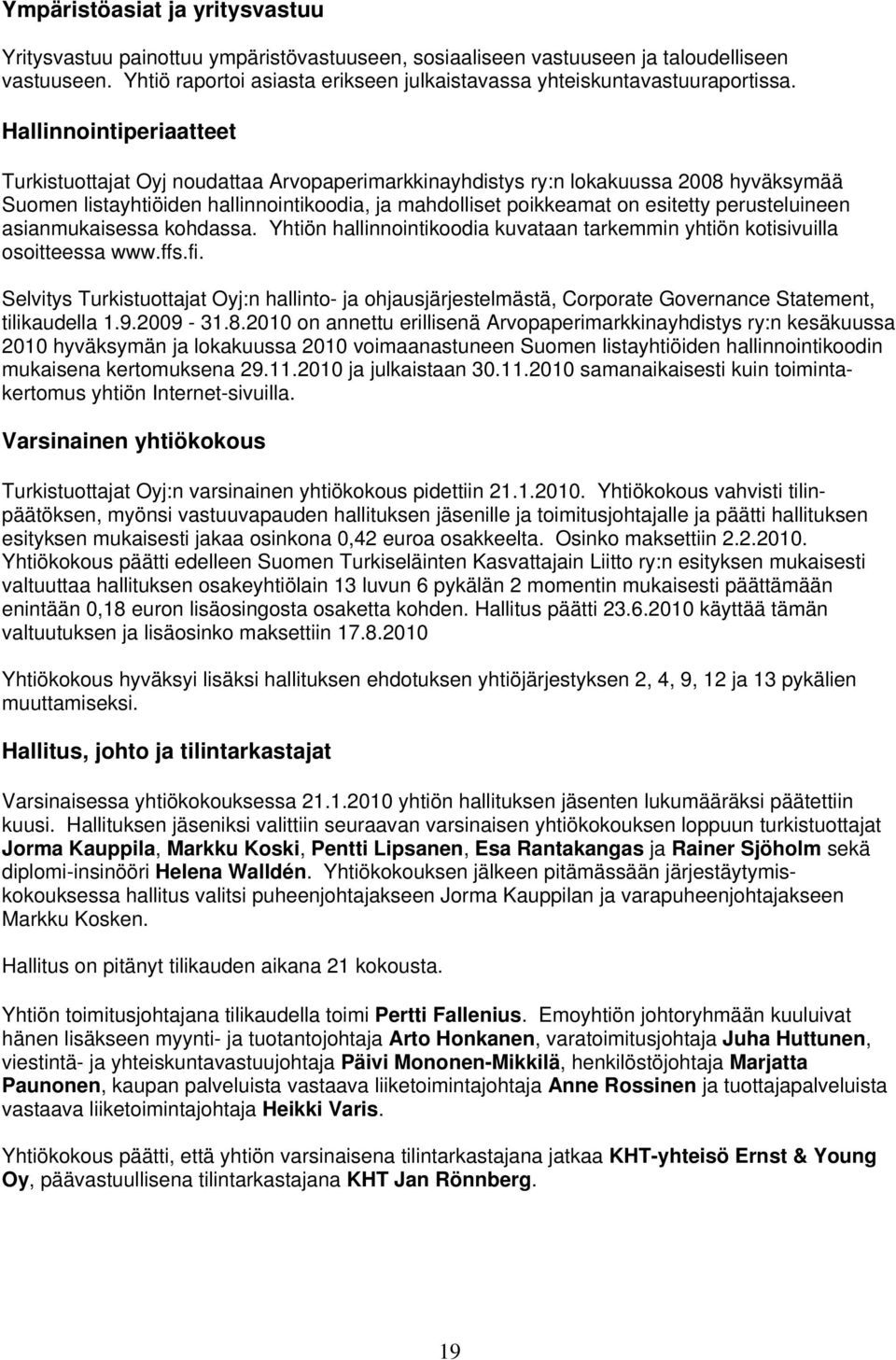 Hallinnointiperiaatteet Turkistuottajat Oyj noudattaa Arvopaperimarkkinayhdistys ry:n lokakuussa 2008 hyväksymää Suomen listayhtiöiden hallinnointikoodia, ja mahdolliset poikkeamat on esitetty