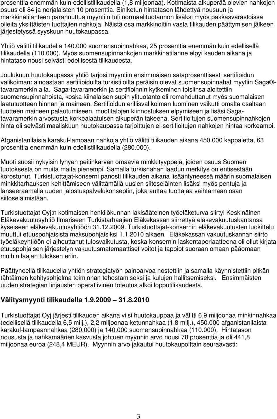 Näistä osa markkinoitiin vasta tilikauden päättymisen jälkeen järjestetyssä syyskuun huutokaupassa. Yhtiö välitti tilikaudella 140.