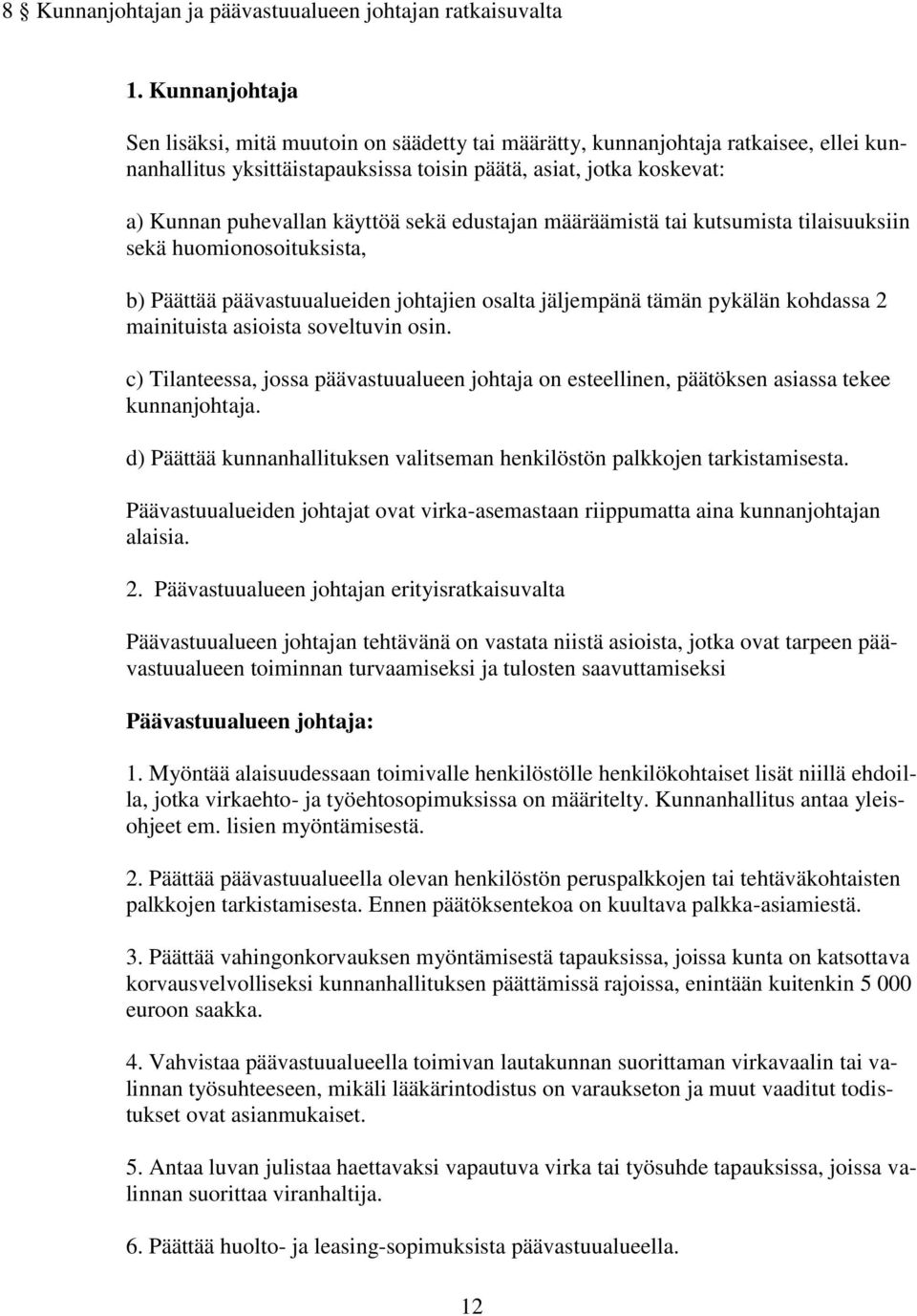 sekä edustajan määräämistä tai kutsumista tilaisuuksiin sekä huomionosoituksista, b) Päättää päävastuualueiden johtajien osalta jäljempänä tämän pykälän kohdassa 2 mainituista asioista soveltuvin