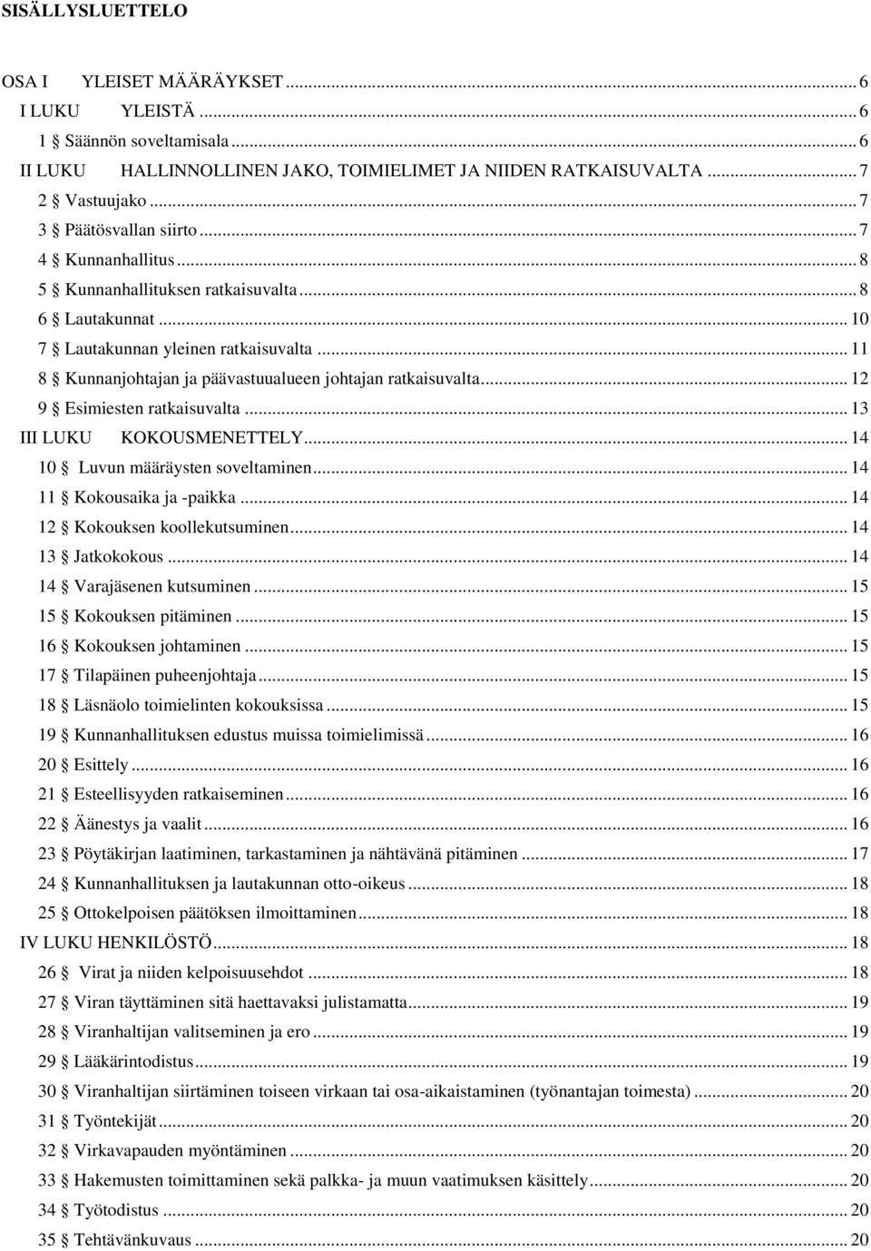 .. 11 8 Kunnanjohtajan ja päävastuualueen johtajan ratkaisuvalta... 12 9 Esimiesten ratkaisuvalta... 13 III LUKU KOKOUSMENETTELY... 14 10 Luvun määräysten soveltaminen... 14 11 Kokousaika ja -paikka.