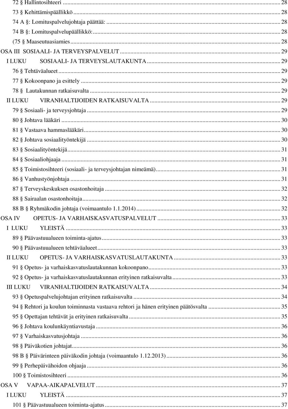 .. 29 79 Sosiaali- ja terveysjohtaja... 29 80 Johtava lääkäri... 30 81 Vastaava hammaslääkäri... 30 82 Johtava sosiaalityöntekijä... 30 83 Sosiaalityöntekijä... 31 84 Sosiaaliohjaaja.