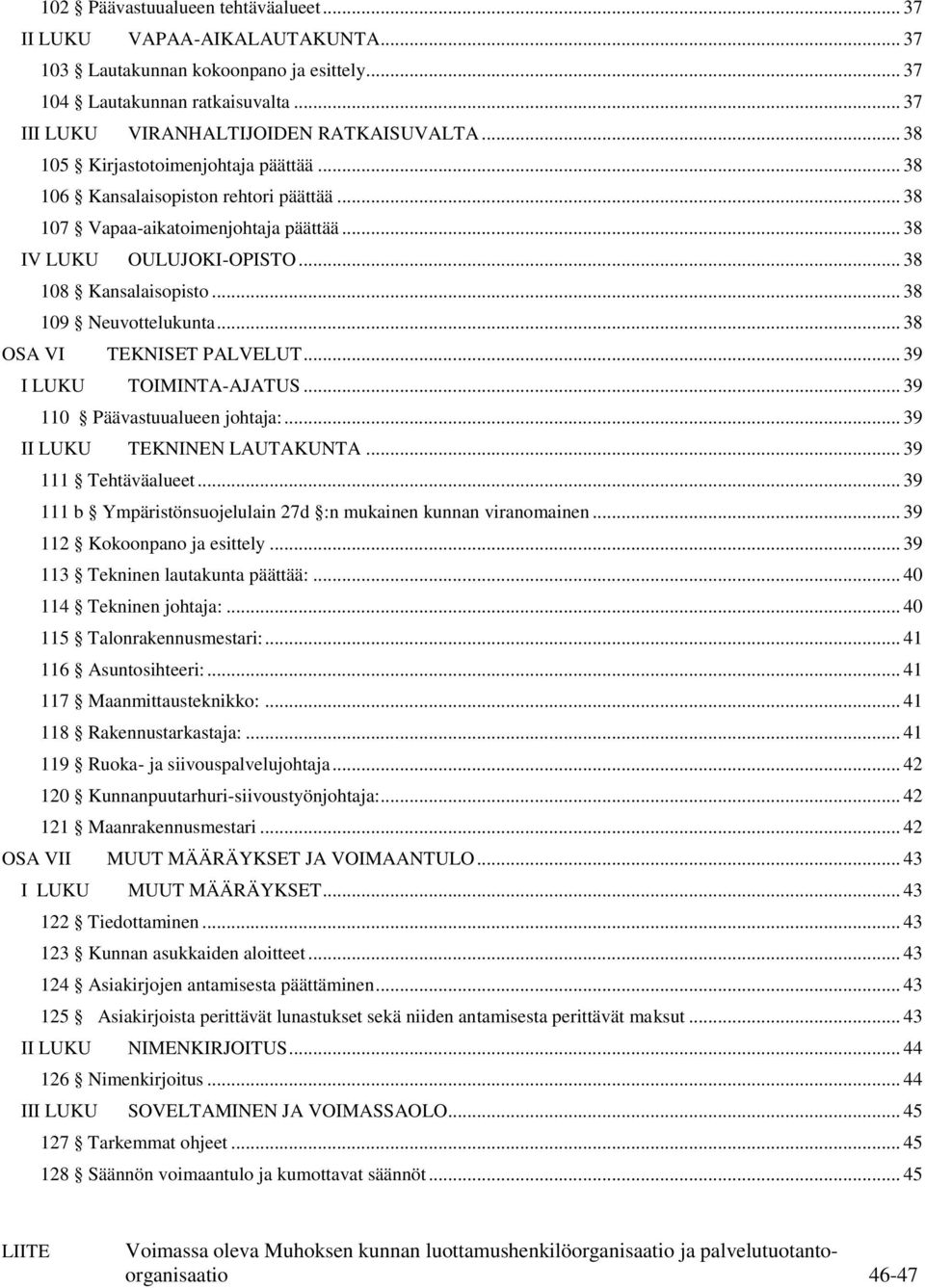 .. 38 109 Neuvottelukunta... 38 OSA VI TEKNISET PALVELUT... 39 I LUKU TOIMINTA-AJATUS... 39 110 Päävastuualueen johtaja:... 39 II LUKU TEKNINEN LAUTAKUNTA... 39 111 Tehtäväalueet.