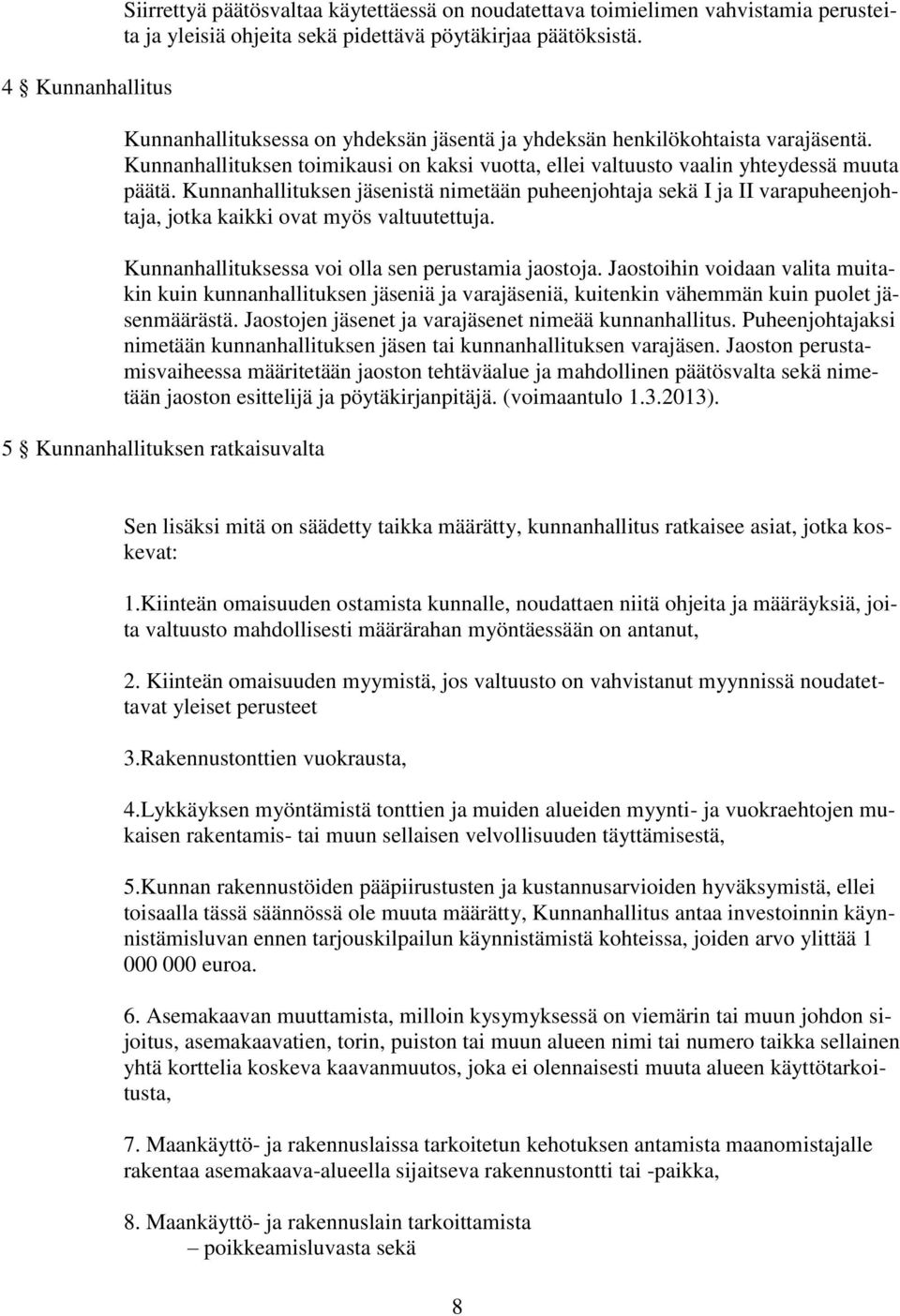 Kunnanhallituksen jäsenistä nimetään puheenjohtaja sekä I ja II varapuheenjohtaja, jotka kaikki ovat myös valtuutettuja. Kunnanhallituksessa voi olla sen perustamia jaostoja.