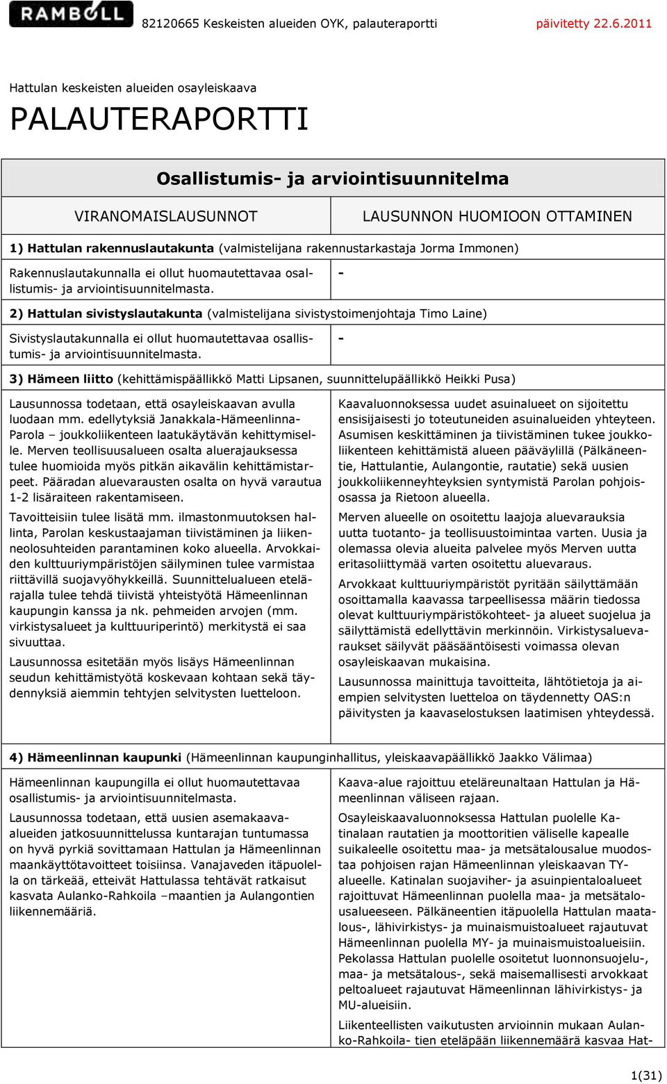 - 2) Hattulan sivistyslautakunta (valmistelijana sivistystoimenjohtaja Timo Laine) Sivistyslautakunnalla ei ollut huomautettavaa osallistumis- ja arviointisuunnitelmasta.