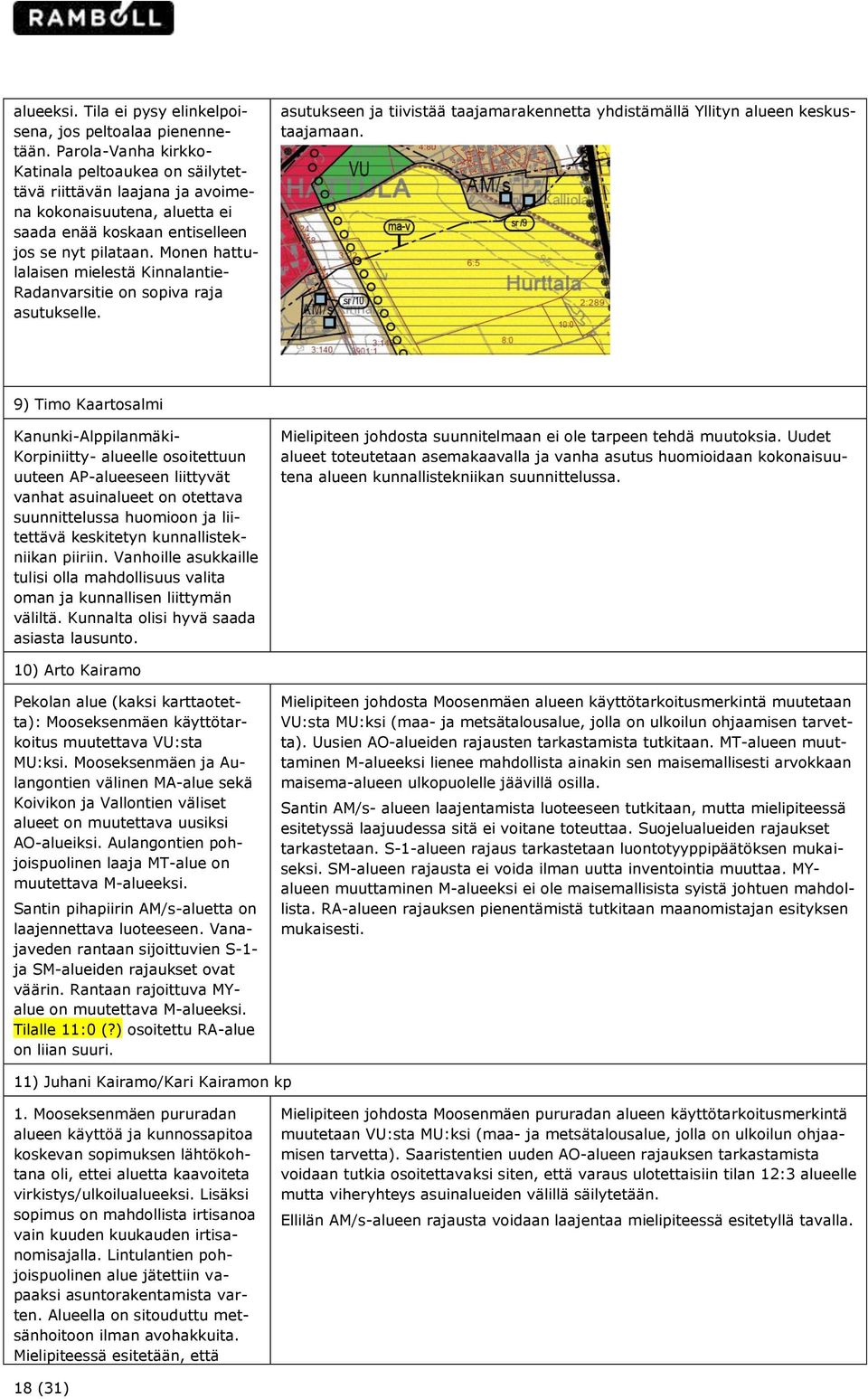 Monen hattulalaisen mielestä Kinnalantie- Radanvarsitie on sopiva raja asutukselle. 9) Timo Kaartosalmi asutukseen ja tiivistää taajamarakennetta yhdistämällä Yllityn alueen keskustaajamaan.