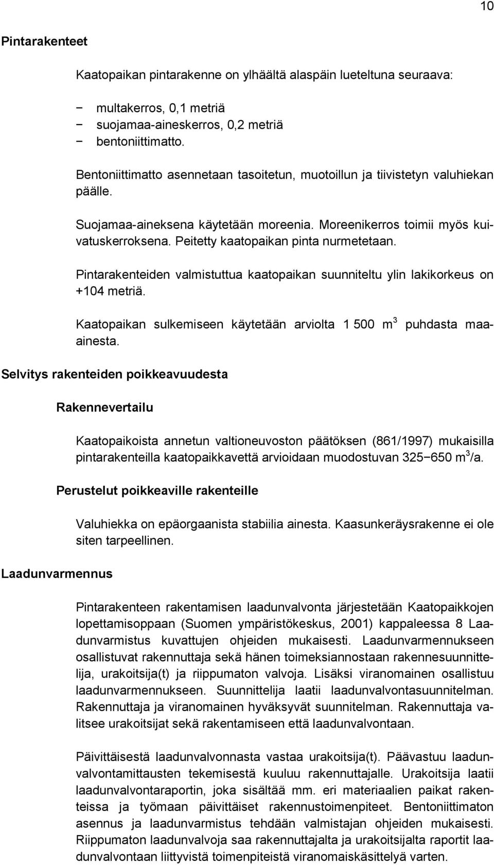 Peitetty kaatopaikan pinta nurmetetaan. Pintarakenteiden valmistuttua kaatopaikan suunniteltu ylin lakikorkeus on +104 metriä.