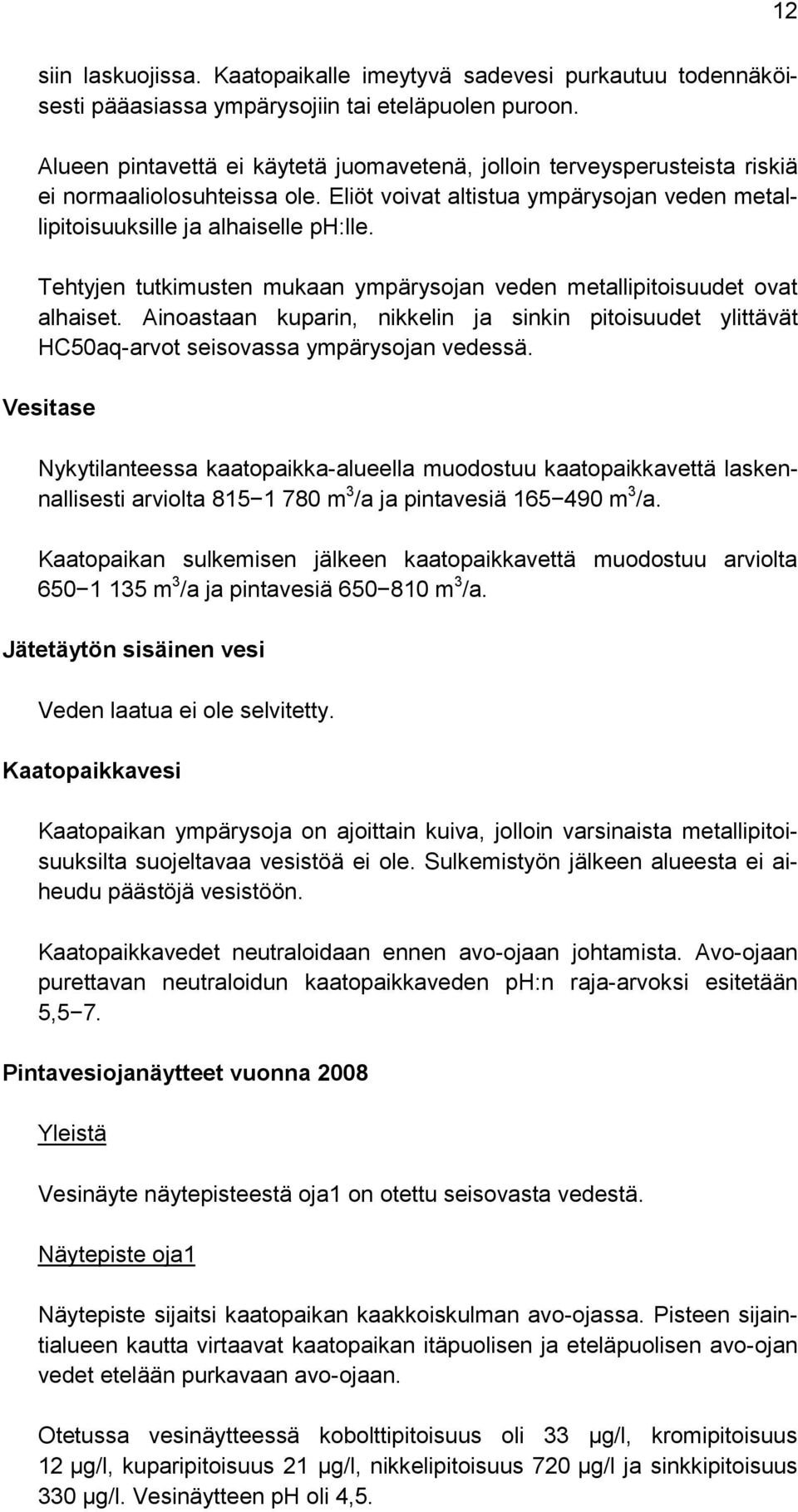 Tehtyjen tutkimusten mukaan ympärysojan veden metallipitoisuudet ovat alhaiset. Ainoastaan kuparin, nikkelin ja sinkin pitoisuudet ylittävät HC50aq-arvot seisovassa ympärysojan vedessä.