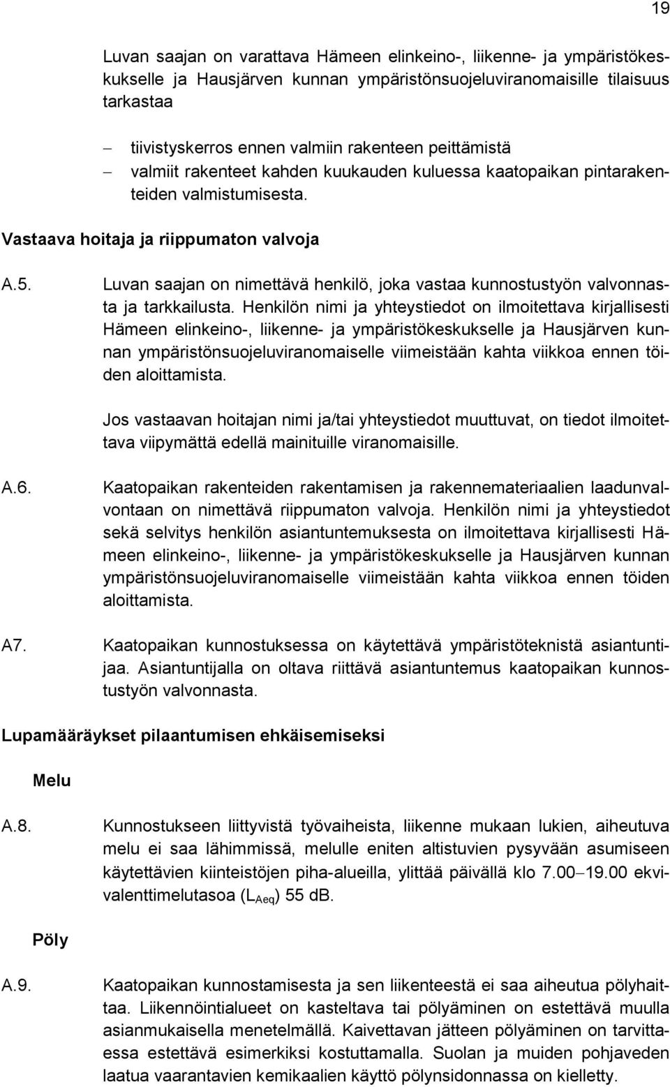 Luvan saajan on nimettävä henkilö, joka vastaa kunnostustyön valvonnasta ja tarkkailusta.