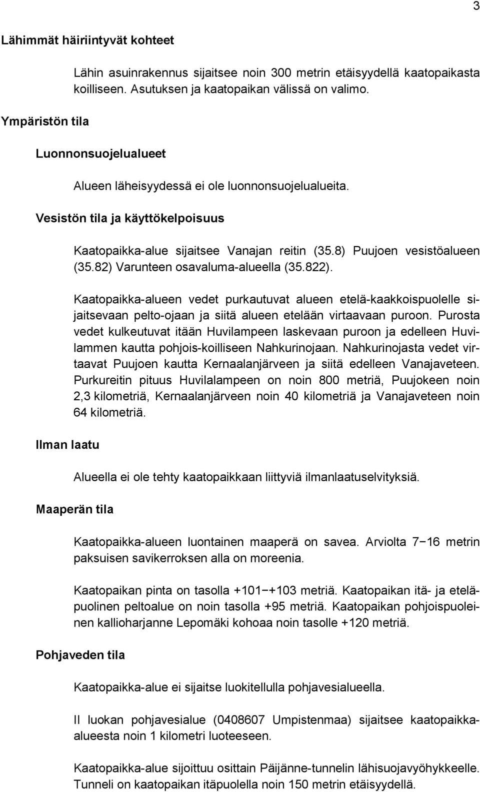 82) Varunteen osavaluma-alueella (35.822). Kaatopaikka-alueen vedet purkautuvat alueen etelä-kaakkoispuolelle sijaitsevaan pelto-ojaan ja siitä alueen etelään virtaavaan puroon.