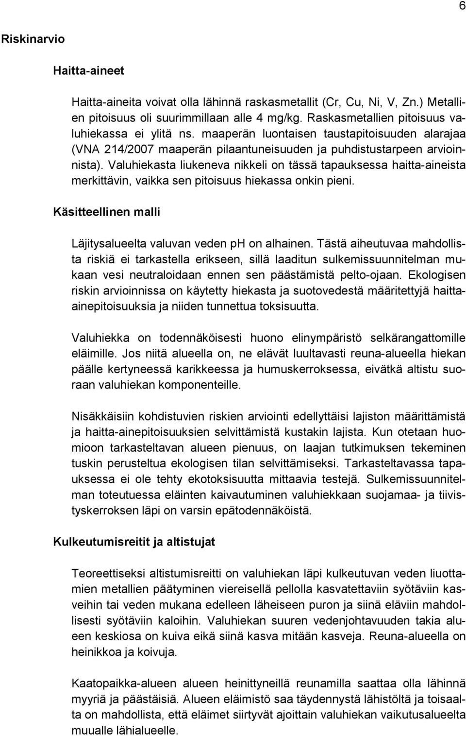 Valuhiekasta liukeneva nikkeli on tässä tapauksessa haitta-aineista merkittävin, vaikka sen pitoisuus hiekassa onkin pieni. Käsitteellinen malli Läjitysalueelta valuvan veden ph on alhainen.