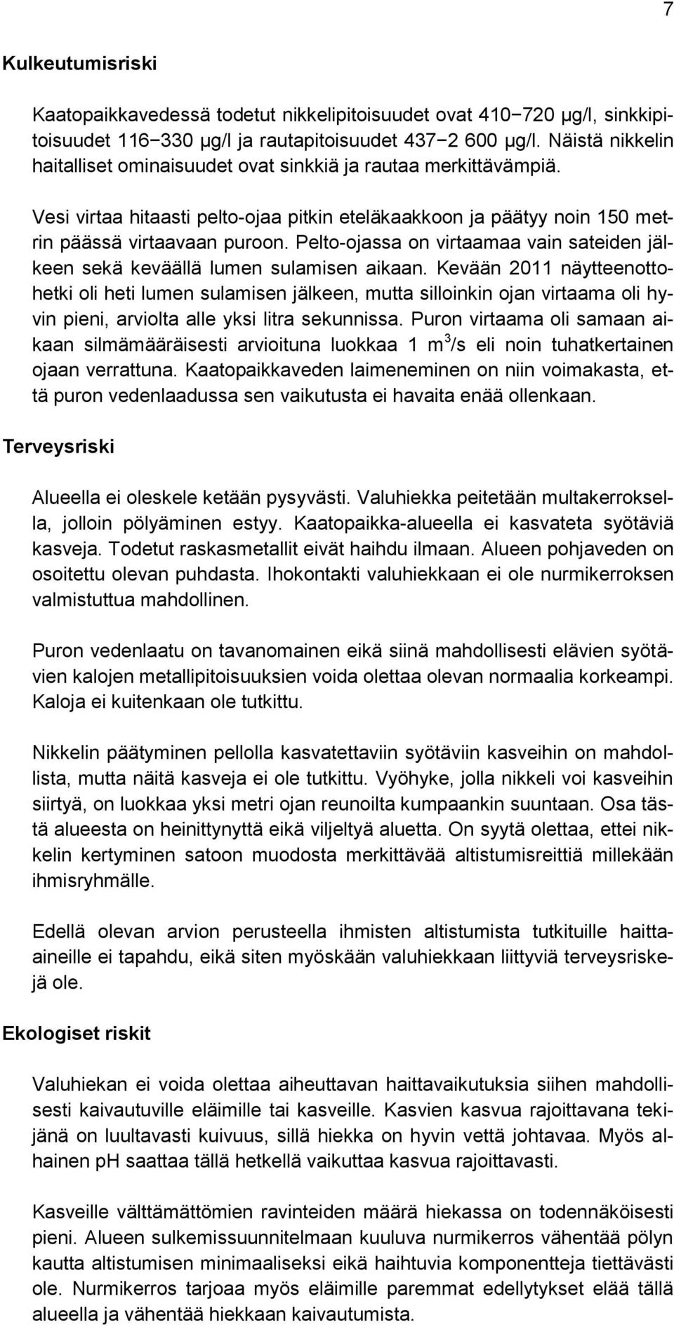 Pelto-ojassa on virtaamaa vain sateiden jälkeen sekä keväällä lumen sulamisen aikaan.