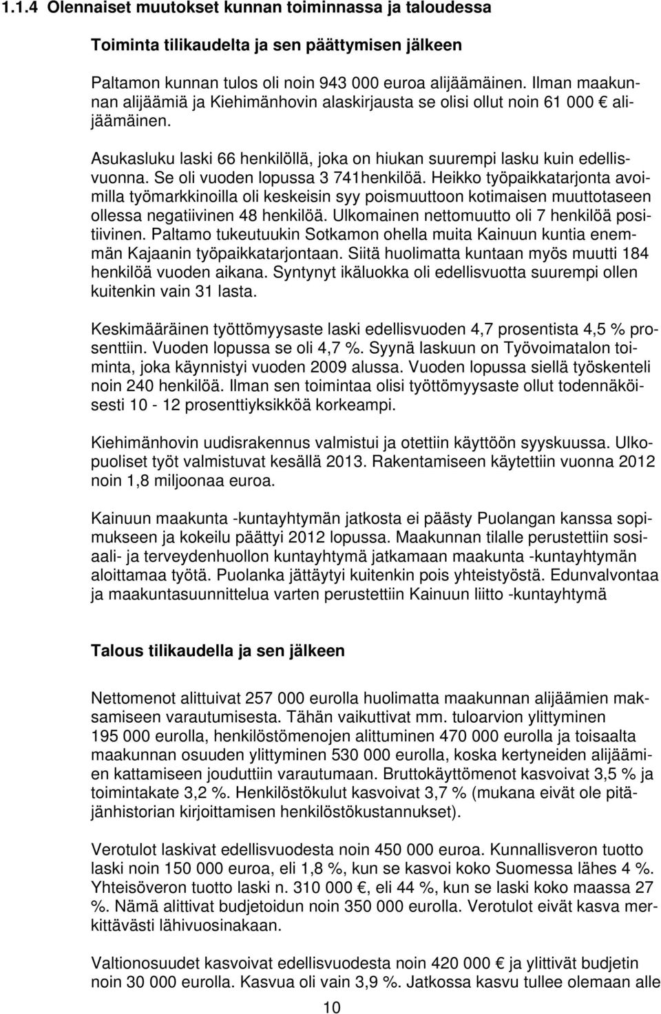 Se oli vuoden lopussa 3 741henkilöä. Heikko työpaikkatarjonta avoimilla työmarkkinoilla oli keskeisin syy poismuuttoon kotimaisen muuttotaseen ollessa negatiivinen 48 henkilöä.