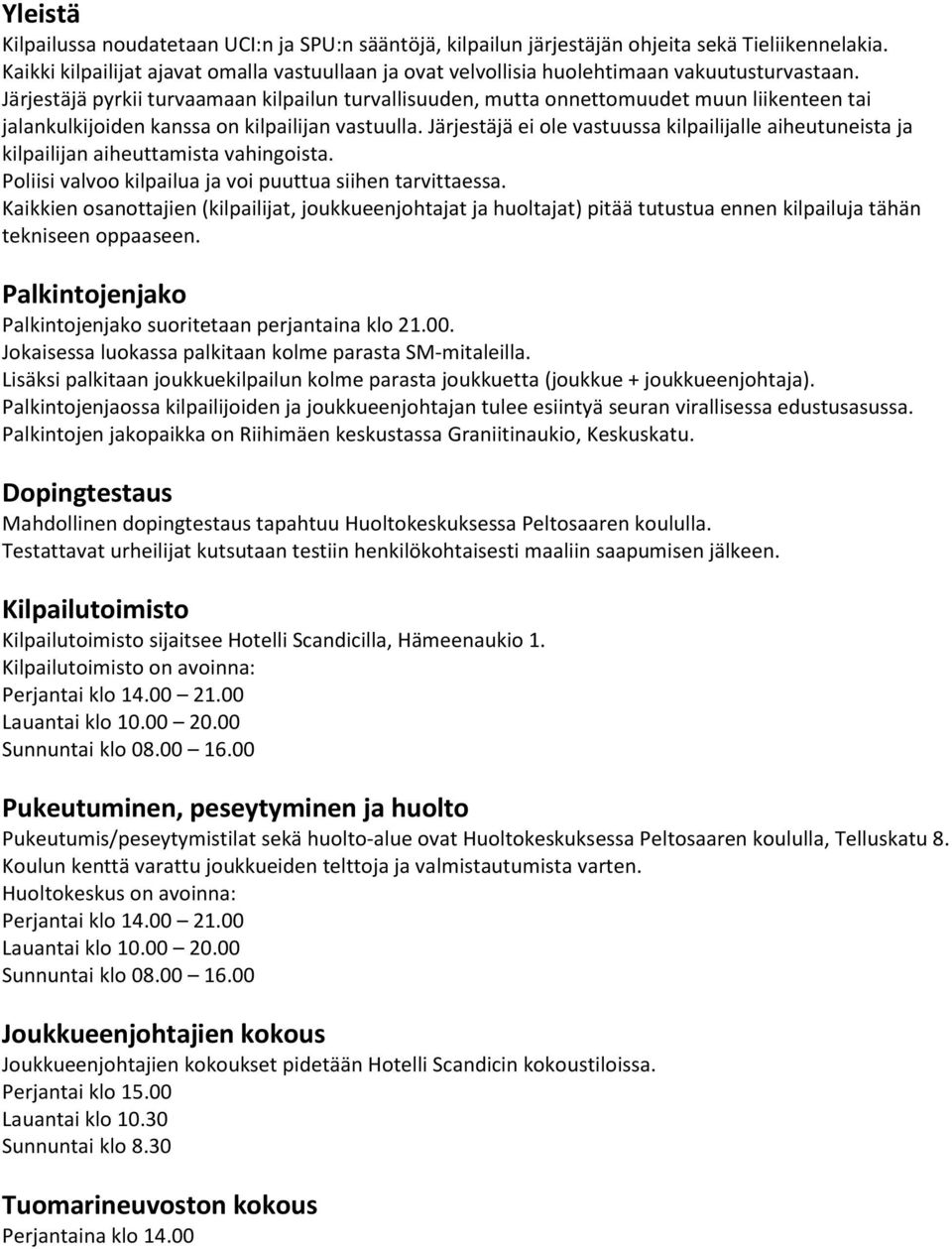 Järjestäjä pyrkii turvaamaan kilpailun turvallisuuden, mutta onnettomuudet muun liikenteen tai jalankulkijoiden kanssa on kilpailijan vastuulla.