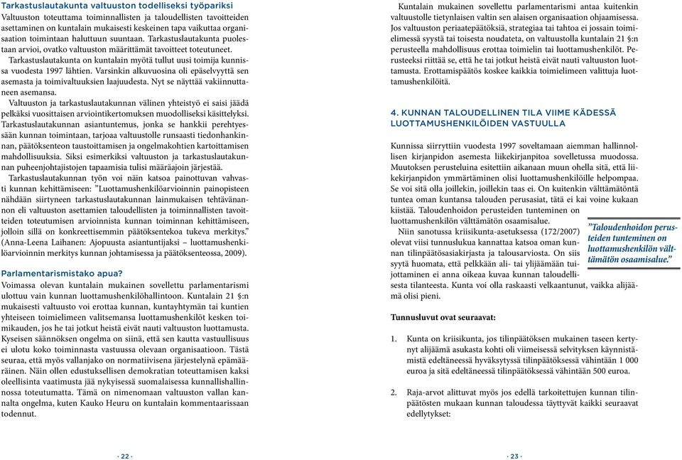 Tarkastuslautakunta on kuntalain myötä tullut uusi toimija kunnissa vuodesta 1997 lähtien. Varsinkin alkuvuosina oli epäselvyyttä sen asemasta ja toimivaltuuksien laajuudesta.