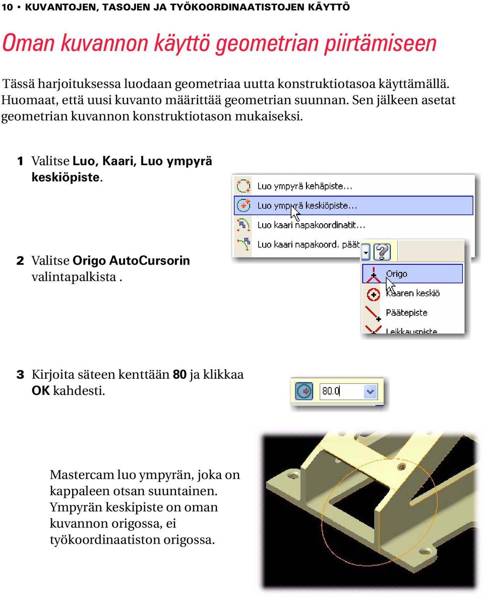 Sen jälkeen asetat geometrian kuvannon konstruktiotason mukaiseksi. 1 Valitse Luo, Kaari, Luo ympyrä keskiöpiste.