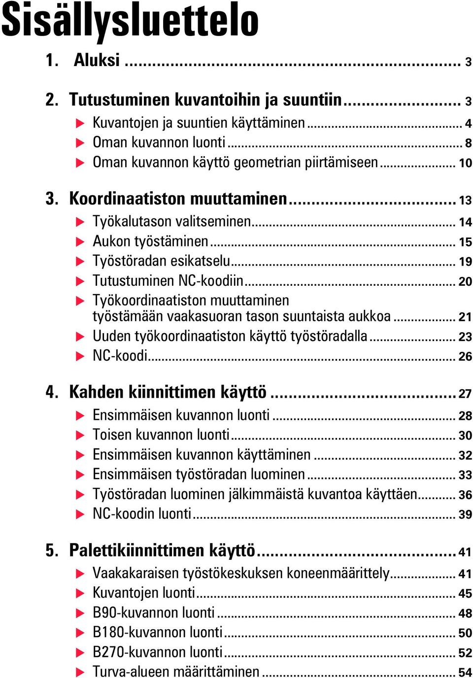 .. 20 Työkoordinaatiston muuttaminen työstämään vaakasuoran tason suuntaista aukkoa... 21 Uuden työkoordinaatiston käyttö työstöradalla... 23 NC-koodi... 26 4. Kahden kiinnittimen käyttö.