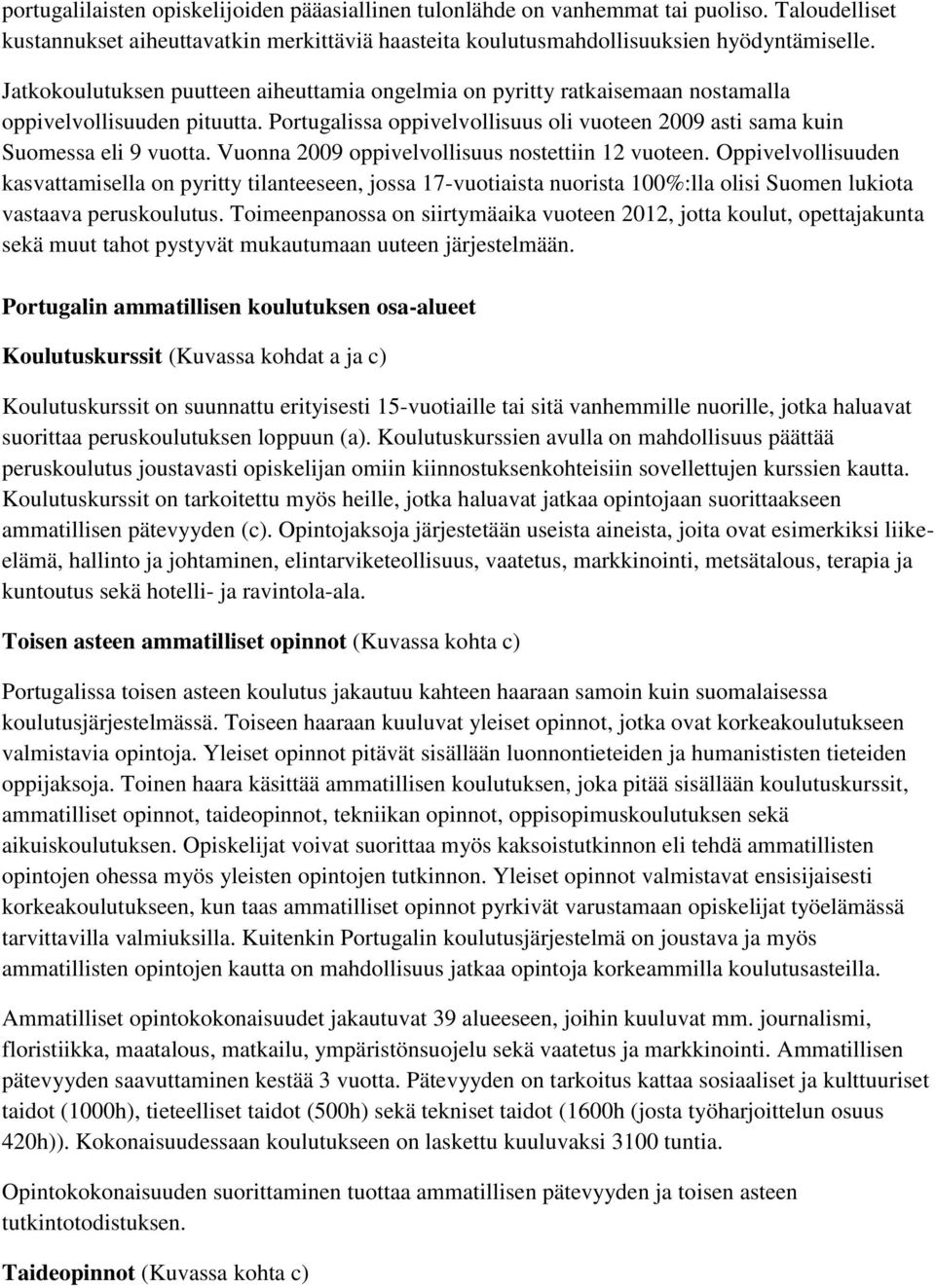 Vuonna 2009 oppivelvollisuus nostettiin 12 vuoteen. Oppivelvollisuuden kasvattamisella on pyritty tilanteeseen, jossa 17-vuotiaista nuorista 100%:lla olisi Suomen lukiota vastaava peruskoulutus.