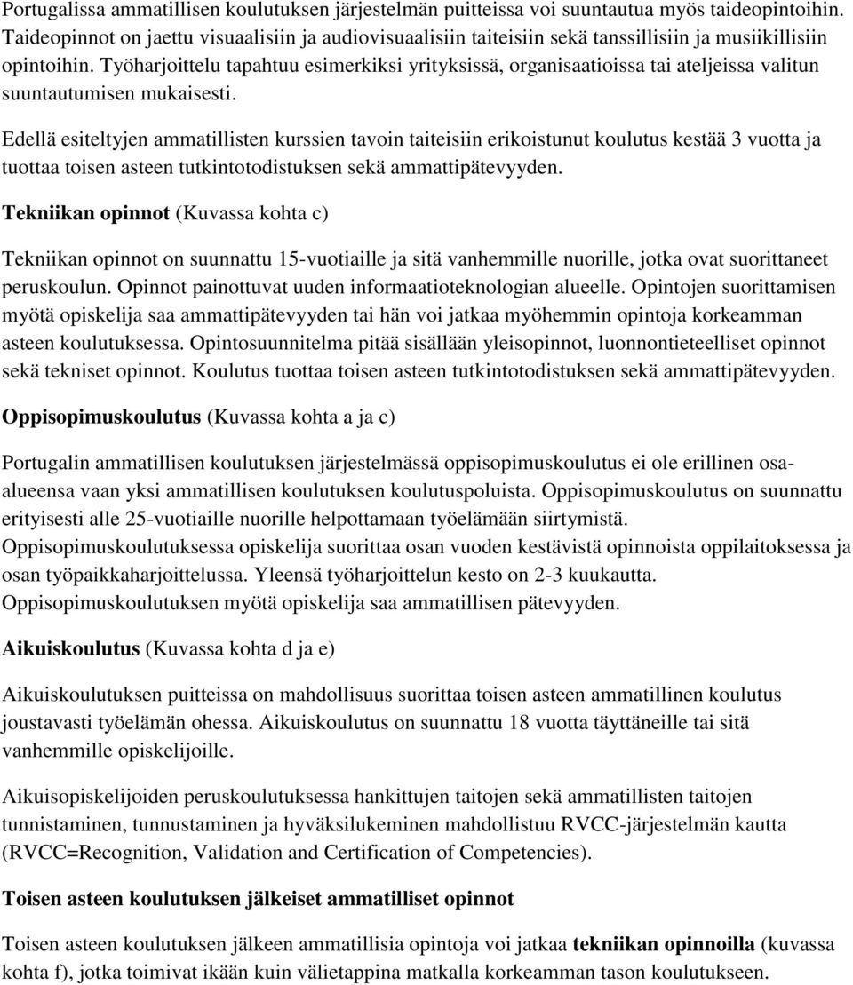 Työharjoittelu tapahtuu esimerkiksi yrityksissä, organisaatioissa tai ateljeissa valitun suuntautumisen mukaisesti.