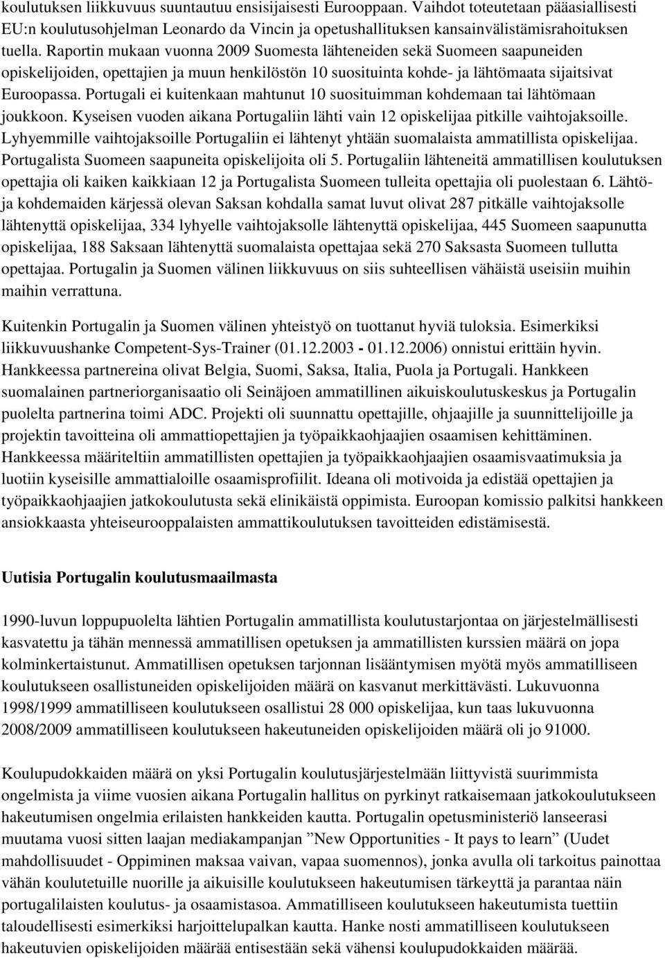 Portugali ei kuitenkaan mahtunut 10 suosituimman kohdemaan tai lähtömaan joukkoon. Kyseisen vuoden aikana Portugaliin lähti vain 12 opiskelijaa pitkille vaihtojaksoille.