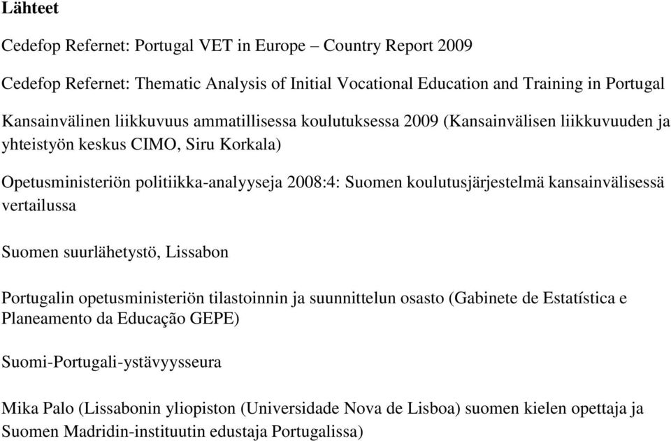 koulutusjärjestelmä kansainvälisessä vertailussa Suomen suurlähetystö, Lissabon Portugalin opetusministeriön tilastoinnin ja suunnittelun osasto (Gabinete de Estatística e