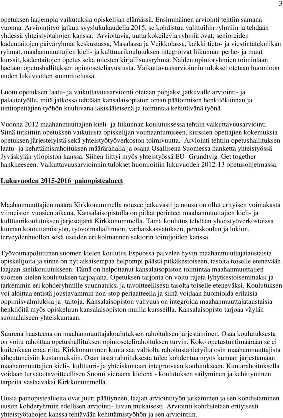 Arvioitavia, uutta kokeilevia ryhmiä ovat; senioreiden kädentaitojen päiväryhmät keskustassa, Masalassa ja Veikkolassa, kaikki tieto- ja viestintätekniikan ryhmät, maahanmuuttajien kieli- ja