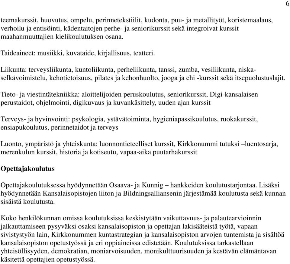 Liikunta: terveysliikunta, kuntoliikunta, perheliikunta, tanssi, zumba, vesiliikunta, niskaselkävoimistelu, kehotietoisuus, pilates ja kehonhuolto, jooga ja chi -kurssit sekä itsepuolustuslajit.