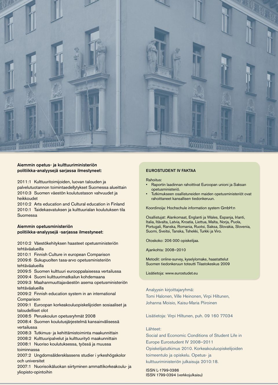 opetusministeriön politiikka-analyysejä -sarjassa ilmestyneet: 2010:2 Väestökehityksen haasteet opetusministeriön tehtäväalueilla 2010:1 Finnish Culture in european Comparison 2009:6 Sukupuolten