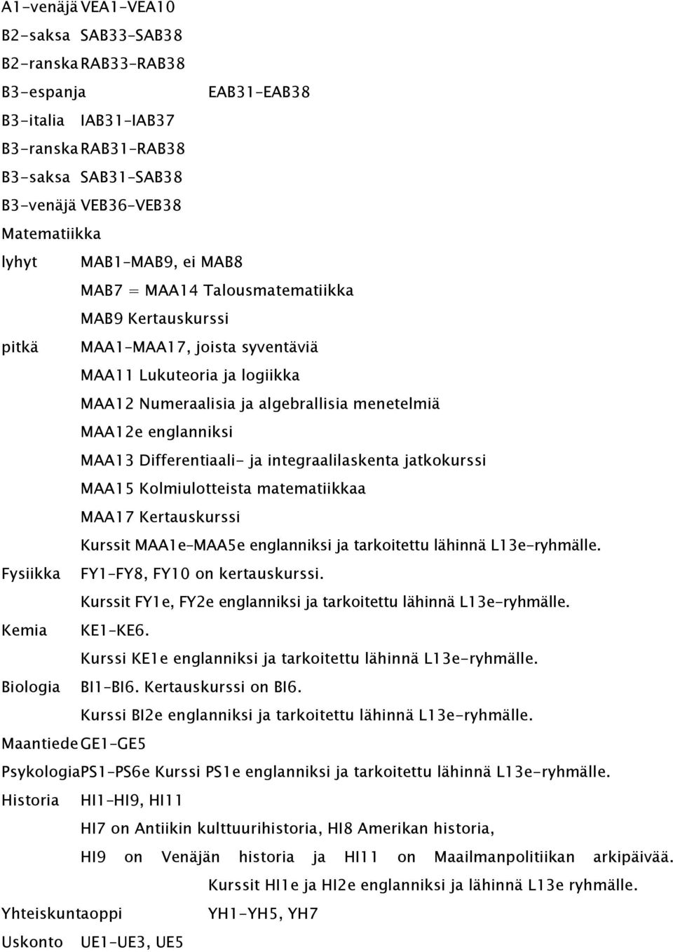 MAA13 Differentiaali- ja integraalilaskenta jatkokurssi MAA15 Kolmiulotteista matematiikkaa MAA17 Kertauskurssi Kurssit MAA1e MAA5e englanniksi ja tarkoitettu lähinnä L13e-ryhmälle.