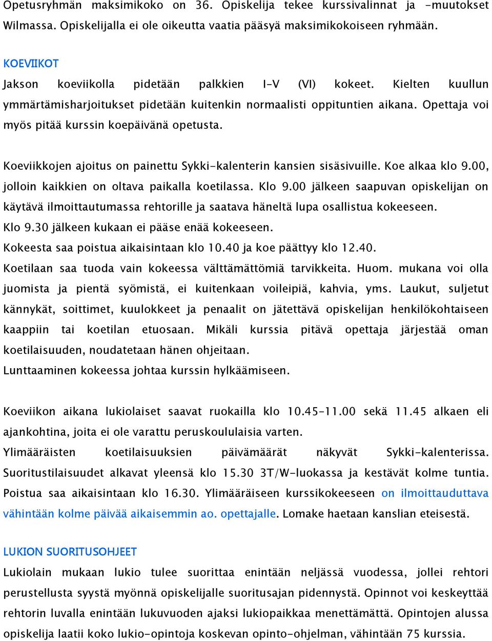 Opettaja voi myös pitää kurssin koepäivänä opetusta. Koeviikkojen ajoitus on painettu Sykki-kalenterin kansien sisäsivuille. Koe alkaa klo 9.00, jolloin kaikkien on oltava paikalla koetilassa. Klo 9.