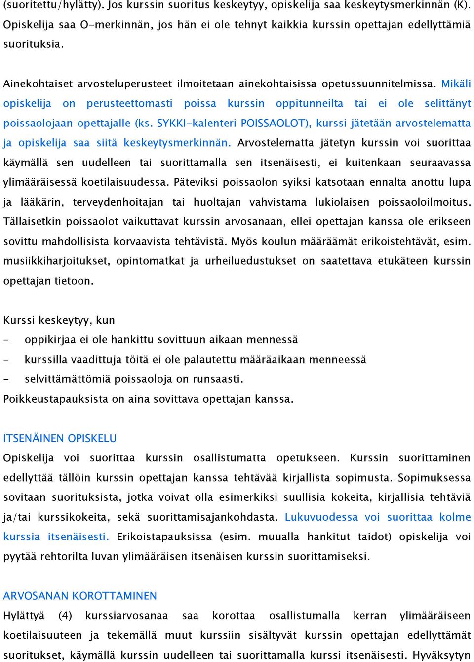 Mikäli opiskelija on perusteettomasti poissa kurssin oppitunneilta tai ei ole selittänyt poissaolojaan opettajalle (ks.