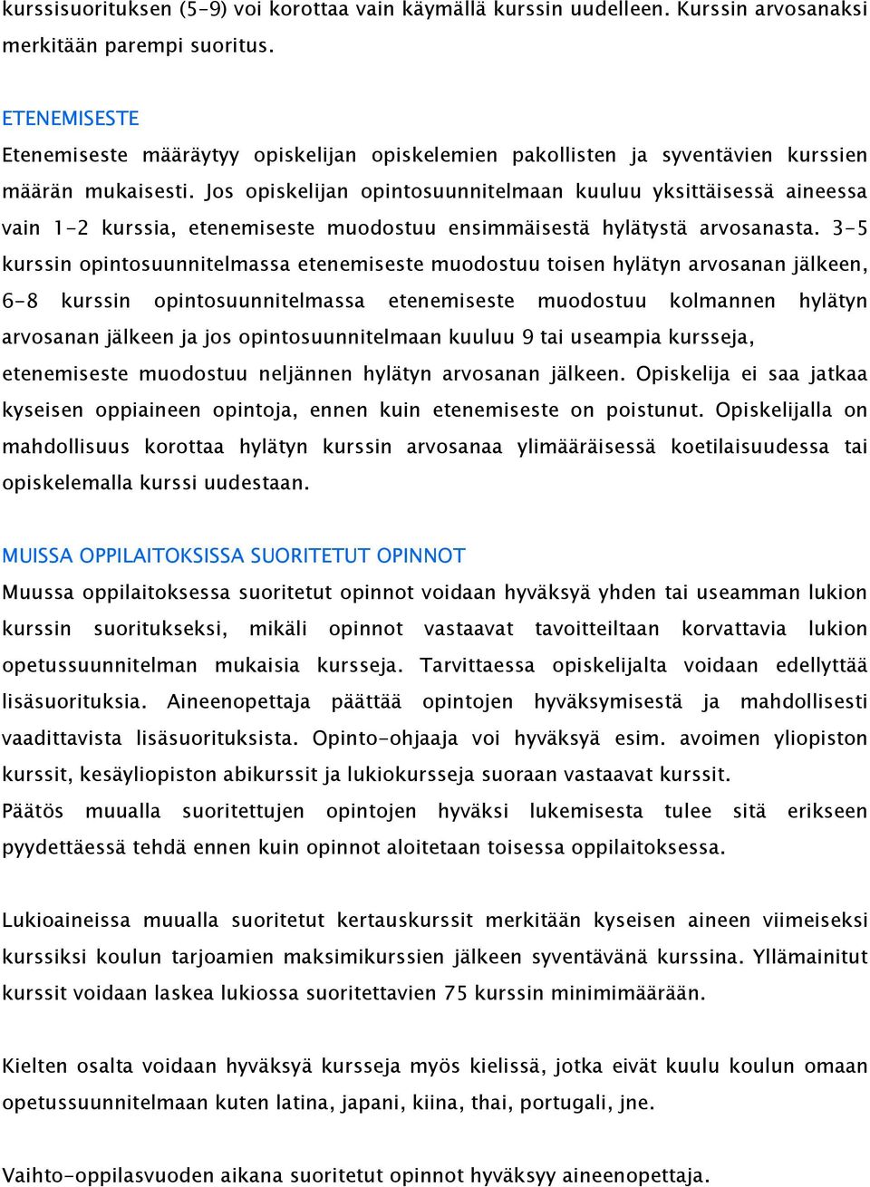 Jos opiskelijan opintosuunnitelmaan kuuluu yksittäisessä aineessa vain 1-2 kurssia, etenemiseste muodostuu ensimmäisestä hylätystä arvosanasta.