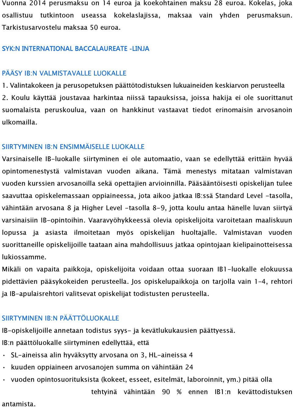 Koulu käyttää joustavaa harkintaa niissä tapauksissa, joissa hakija ei ole suorittanut suomalaista peruskoulua, vaan on hankkinut vastaavat tiedot erinomaisin arvosanoin ulkomailla.