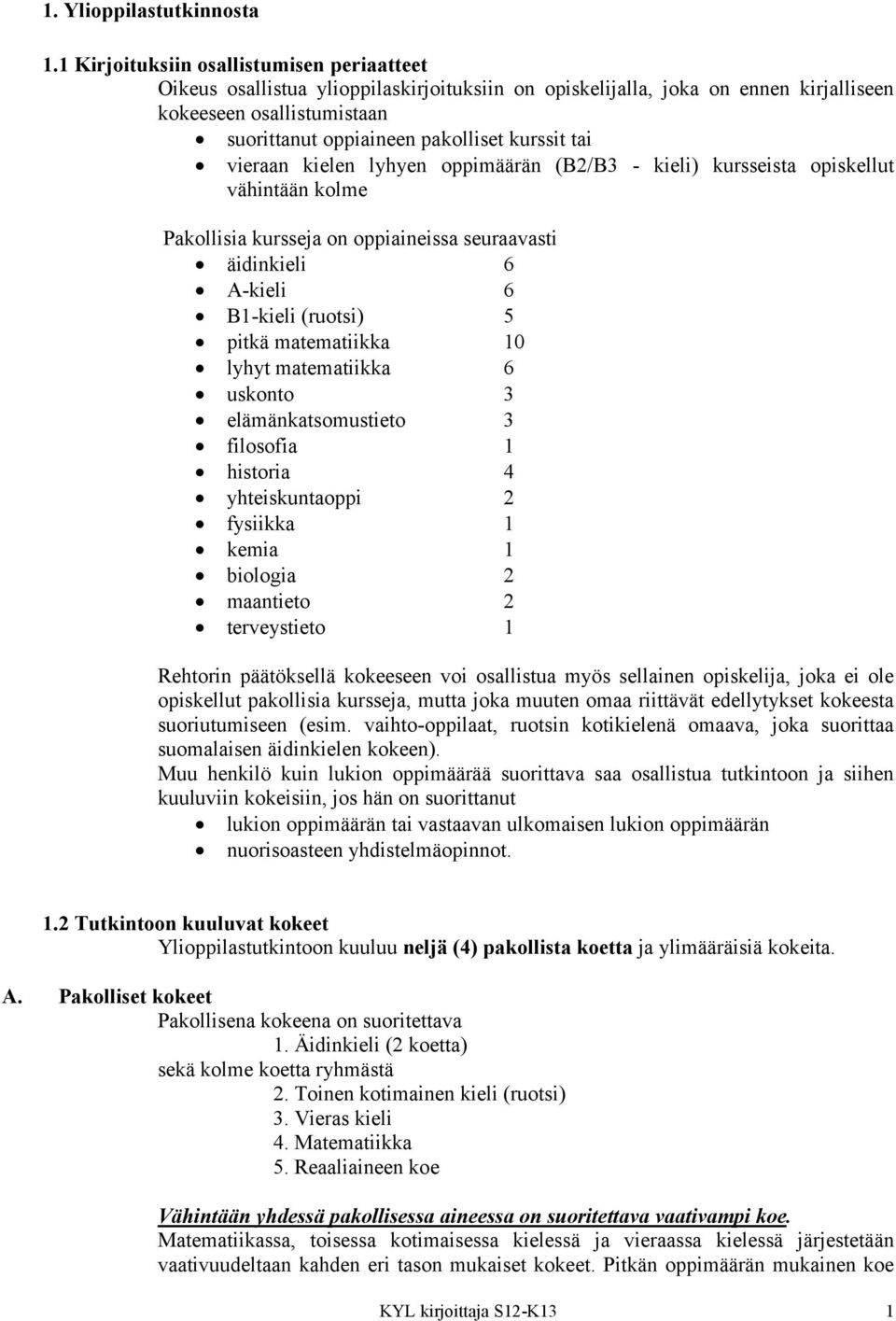 tai vieraan kielen lyhyen oppimäärän (B2/B3 - kieli) kursseista opiskellut vähintään kolme Pakollisia kursseja on oppiaineissa seuraavasti äidinkieli 6 A-kieli 6 B1-kieli (ruotsi) 5 pitkä