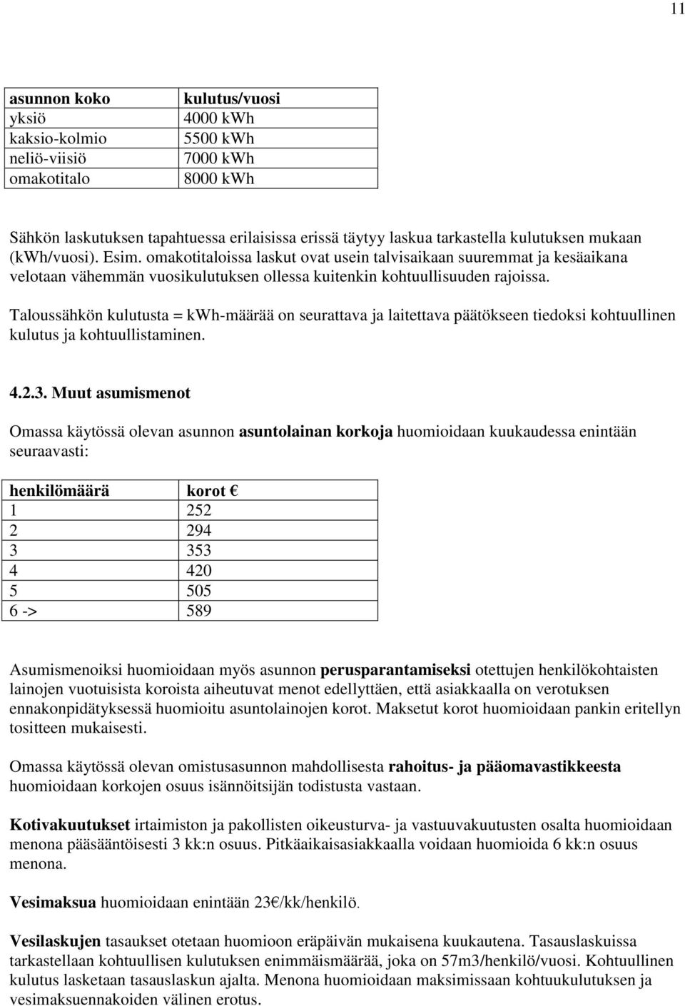 Taloussähkön kulutusta = kwh-määrää on seurattava ja laitettava päätökseen tiedoksi kohtuullinen kulutus ja kohtuullistaminen. 4.2.3.