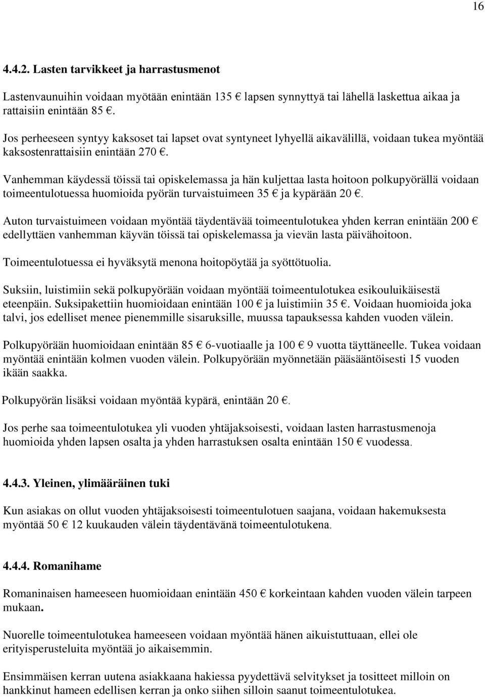 Vanhemman käydessä töissä tai opiskelemassa ja hän kuljettaa lasta hoitoon polkupyörällä voidaan toimeentulotuessa huomioida pyörän turvaistuimeen 35 ja kypärään 20.